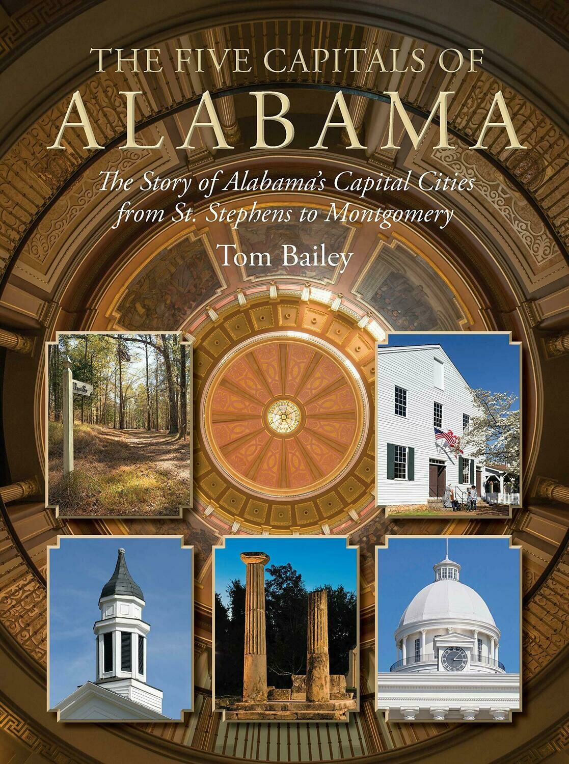 The Five Capitals of Alabama: The Story of Alabama's Capital Cities by Tom Bailey