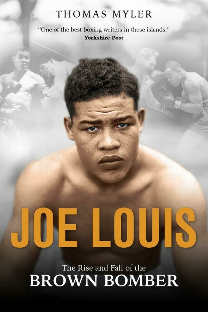 Joe Louis: The Rise and Fall of the Brown Bomber by Thomas Myler