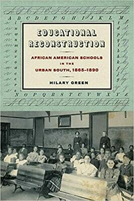 Educational Reconstruction: African American Schools in the Urban South, 1865-1890 by Hilary Green
