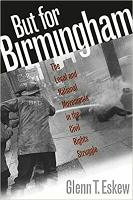 But for Birmingham: The Local and National Movements in the Civil Rights Struggle by Glenn T. Eskew