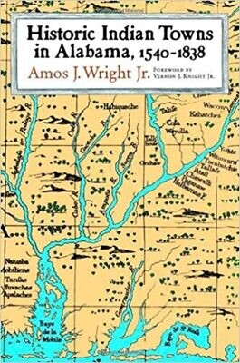 Historic Indian Towns in Alabama, 1540-1838 by Amos J. Wright Jr.  Foreword by Vernon J. Knight Jr.
