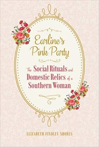 Earline'sPink Party: The Social Rituals and Domestic Relics of a Southern Woman, Shores