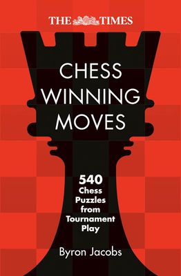 The Times Chess Winning Moves: 540 Chess Puzzles from Tournament Play