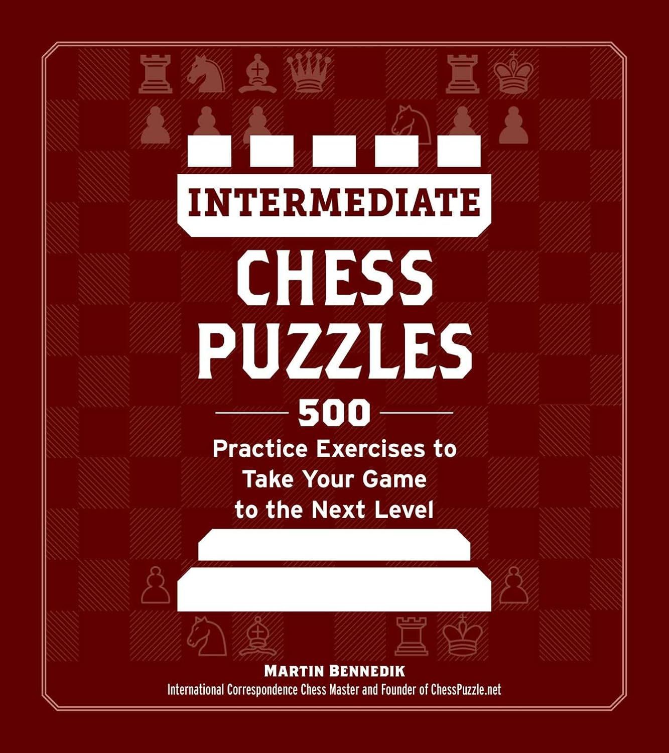 Intermediate Chess Puzzles: 500 Practice Exercises to Take Your Game to the Next Level (How to Beat Anyone at Chess)
