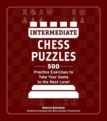 Intermediate Chess Puzzles: 500 Practice Exercises to Take Your Game to the Next Level (How to Beat Anyone at Chess)