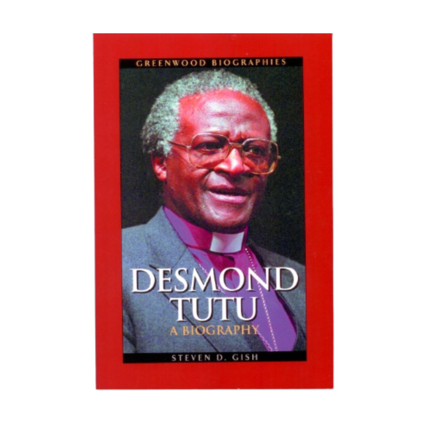 Desmond Tutu: A Biography by Steven D. Gish Desmond Tutu by Steven D. Gish