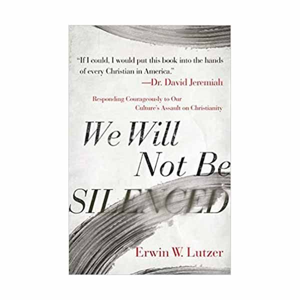 We Will Not Be Silenced: Responding Courageously to Our Culture's Assault on Christianity E. Lutzer…