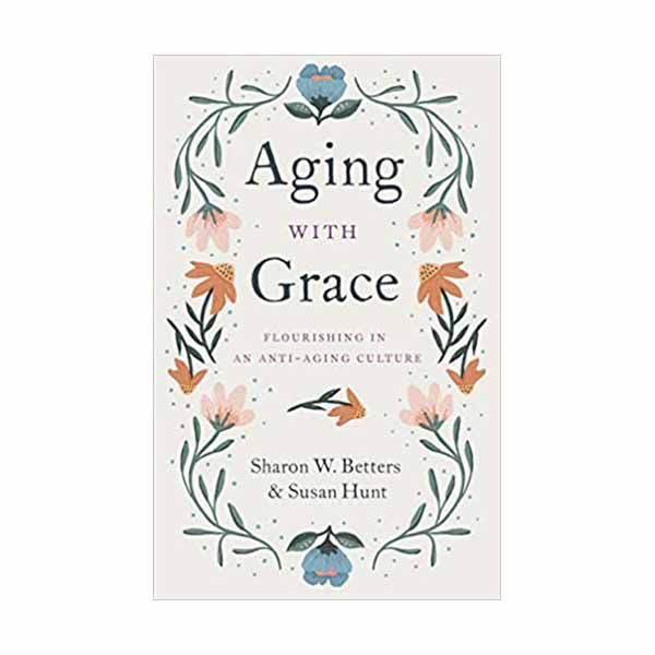 "Aging with Grace" by Sharon W. Betters and Susan Hunt - 9781433570070