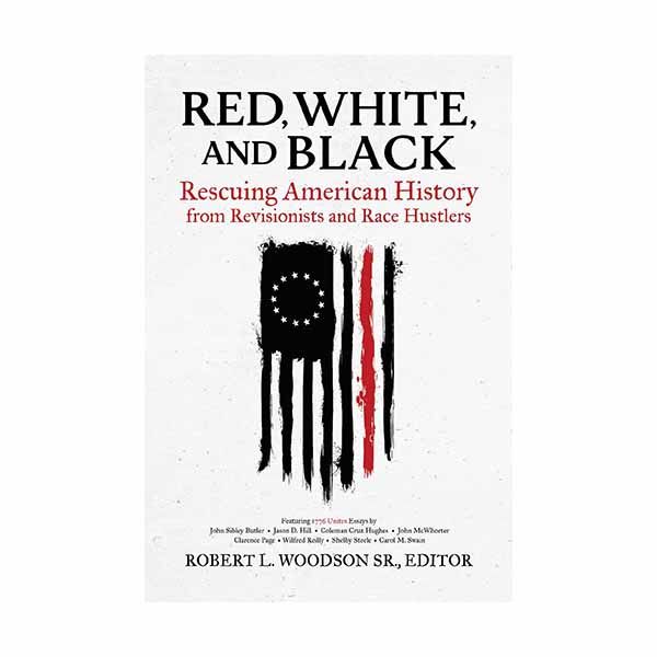 Red, White, and Black: Rescuing American History from Revisionists and Race Hustlers Woodson Sr. Ro…