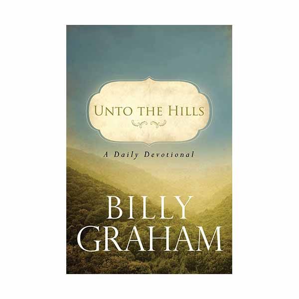Unto the Hills: A Daily Devotional - Billy Graham Unto the Hills: A Daily Devotional by Billy Graham - 9780849946219