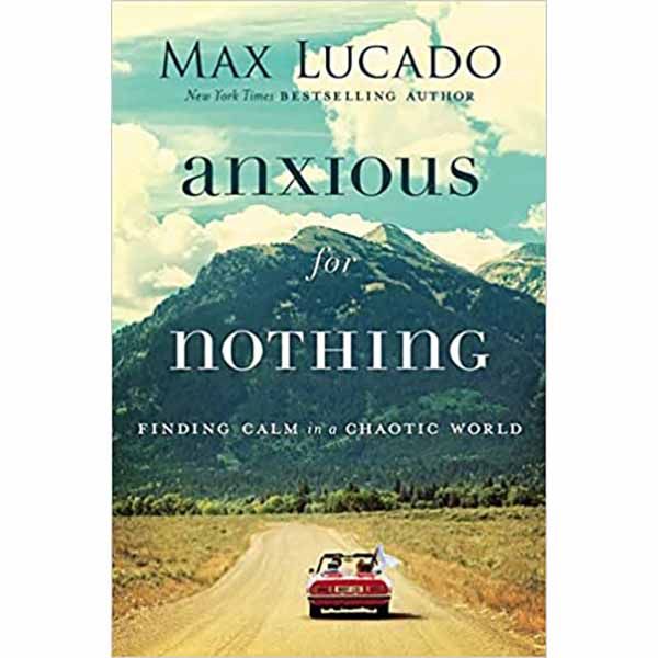 Anxious for Nothing by Max Lucado Anxious for Nothing: Finding Calm in a Chaotic World by Max Lucado 108-9780718096120