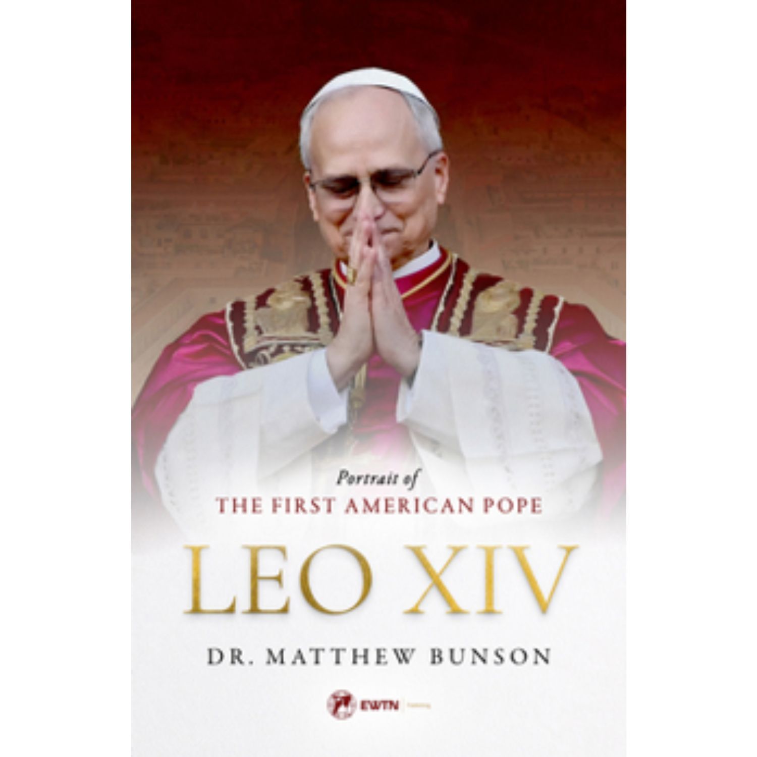 Leo XIV: Portrait of the First American Pope by Dr. Matthew Bunson