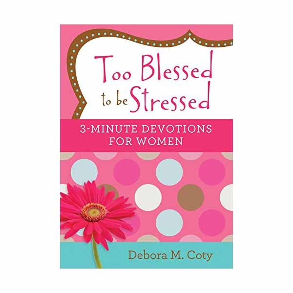 Too Blessed to Be Stressed: 3-Minute Devotions for Women - 9781634095693