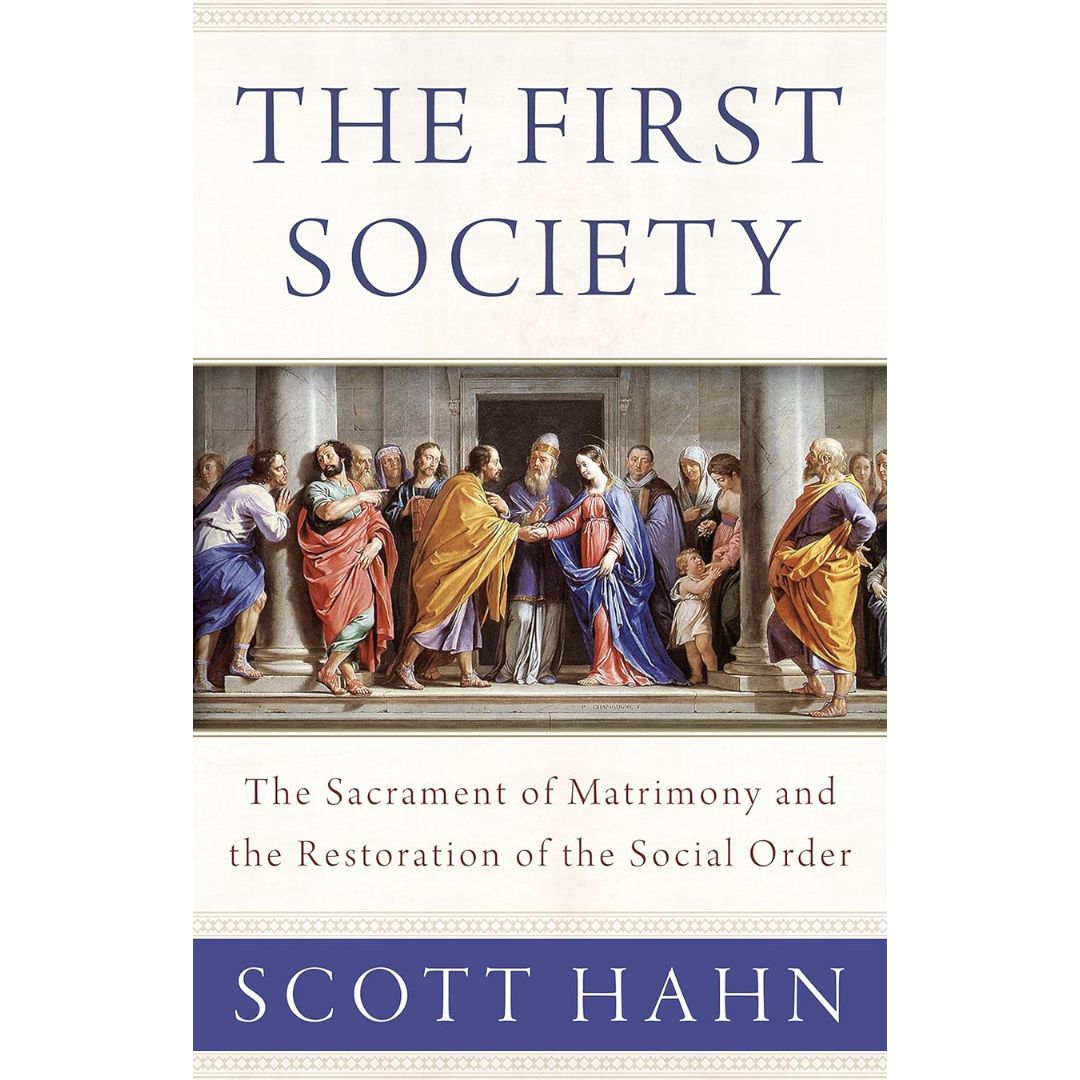 The First Society: The Sacrament of Matrimony and the Restoration of the Social Order by Scott Hahn…