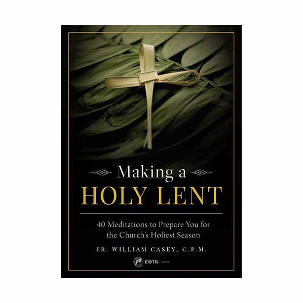 Making a Holy Lent: 40 Meditations to Prepare You for the Church's Holiest Season by Fr. William Ca…
