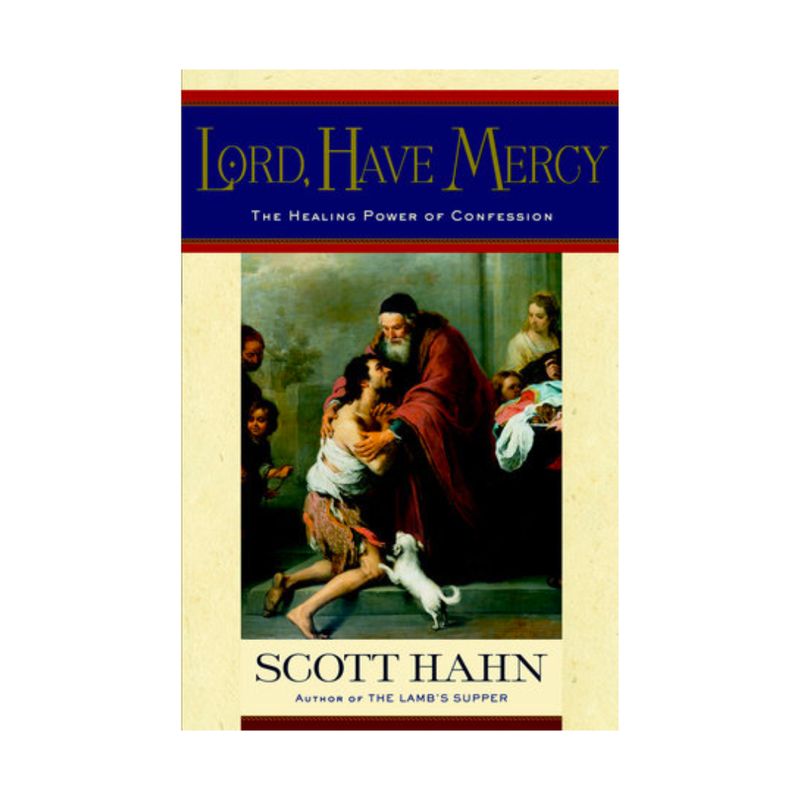 Lord, Have Mercy: The Healing Power of Confession by Scott Hahn