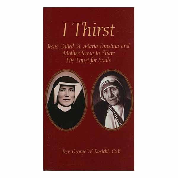 I Thirst Jesus Called St. Faustine and St. Teresa of Calcutta to Share His Thirst for Souls by Rev.…