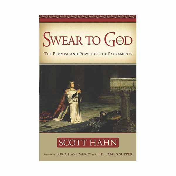 Swear to God: The Promise and Power of the Sacraments by Scott Hahn - 9780385509312