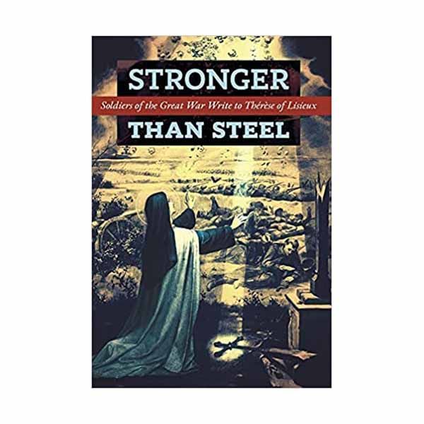 Stronger than Steel: Soldiers of the Great War Write to Thérèse of Lisieux- Hardcover