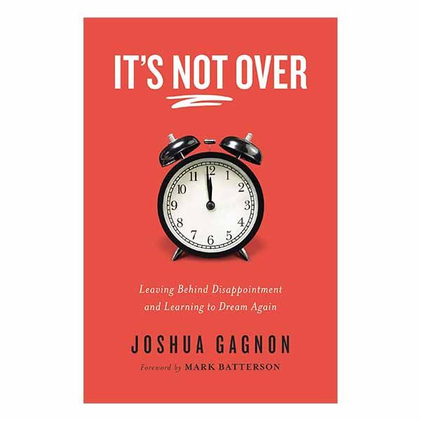 "It's Not Over: Leaving Behind Disappointment and Learning to Dream Again" by Joshua Gagnon - 97807…