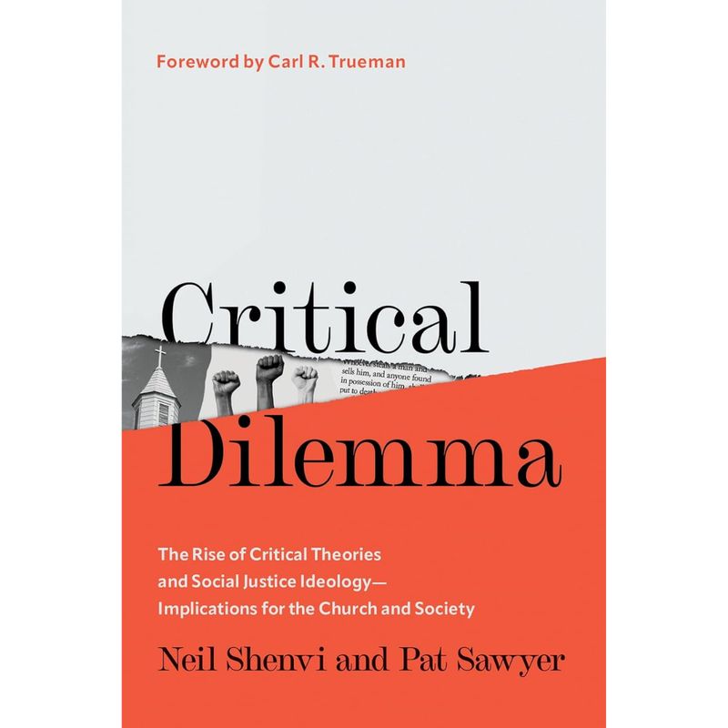 Critical Dilemma: The Rise of Critical Theories and Social Justice Ideology - Implications for the Church and Society by Neil Shenvi and Pat Sawyer Critical Dilemma - Neil Shenvi and Pat Sawyer - 9780736988704