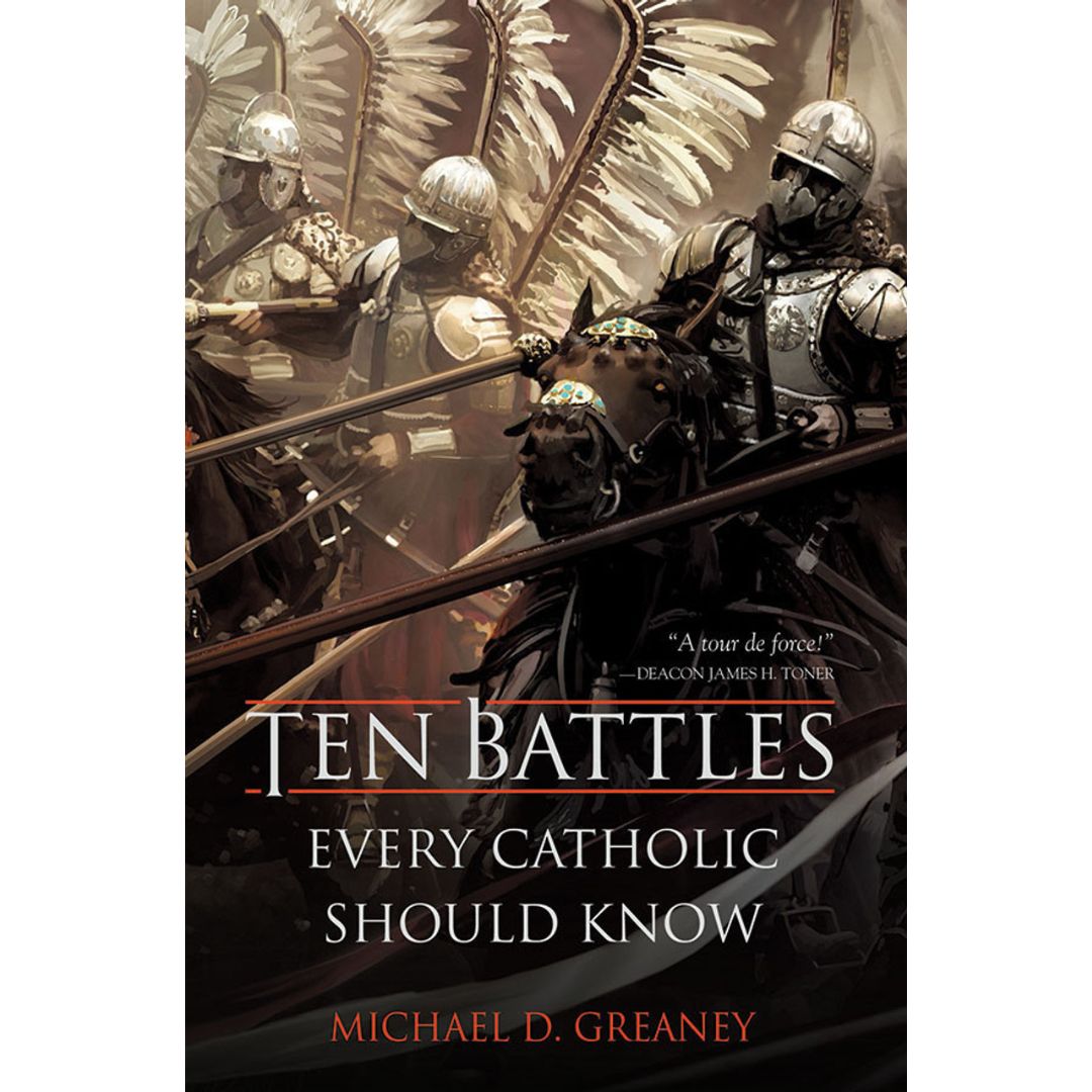 Ten Battles Every Catholic Should Know - Michael D. Greaney Ten-Battles-Every-Catholic-Should-Know-Michael-D-Greaney-2683