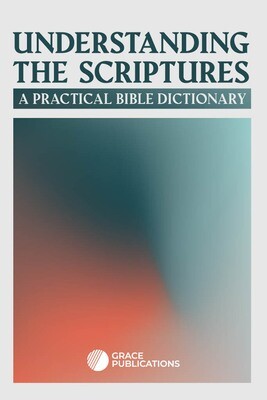 Understanding the Scriptures: A Practical Bible Dictionary