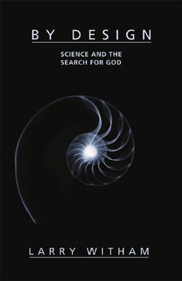 By Design: Science and the Search for God, by Larry Witham