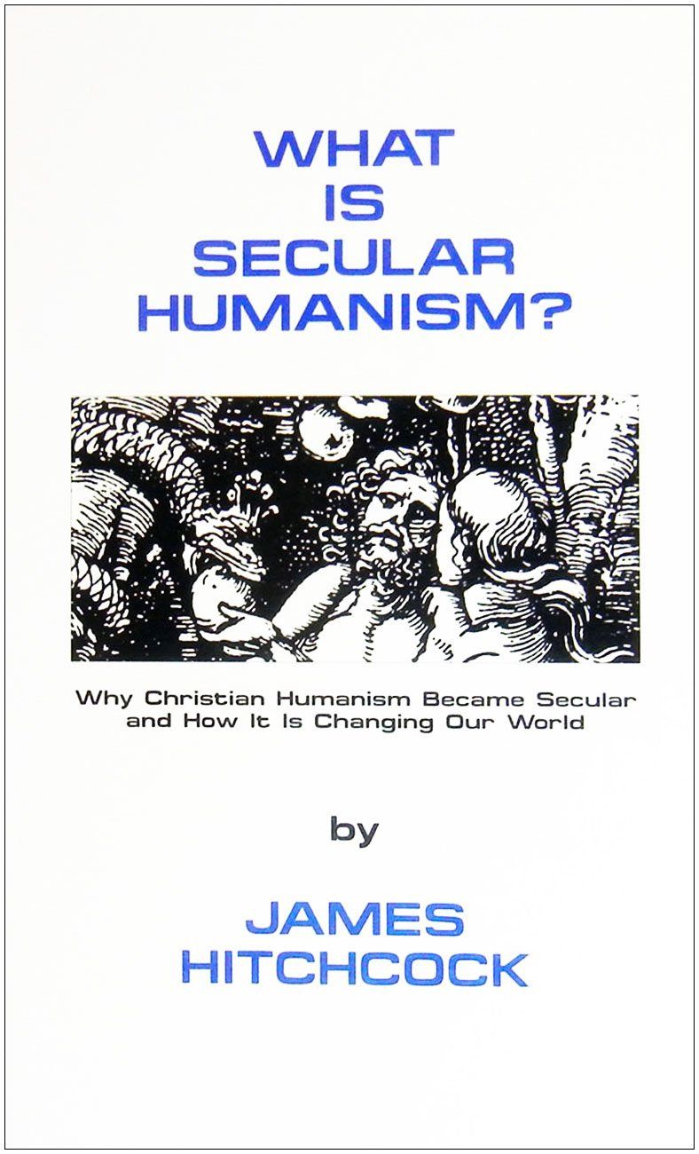 What is Secular Humanism?, by James Hitchcock