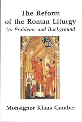 The Reform of the Roman Liturgy, by Monsignor Klaus Gamber
