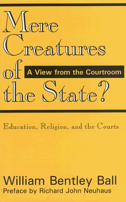Mere Creatures of the State?, by Wm Bentley Ball (Camp Hill, PA Lawyer)