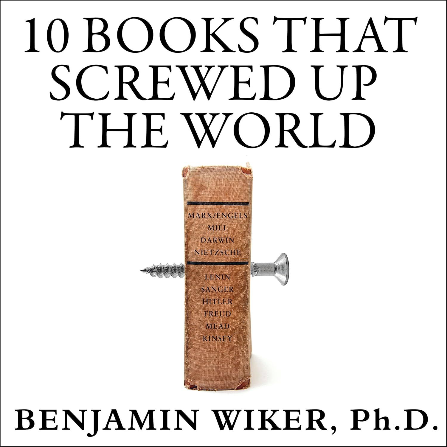 10 Books That Screwed Up the World, by Benjamin Wiker