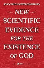 New Scientific Evidence for the Existence of God by Jose Carlos Gonzalez-Hurtado