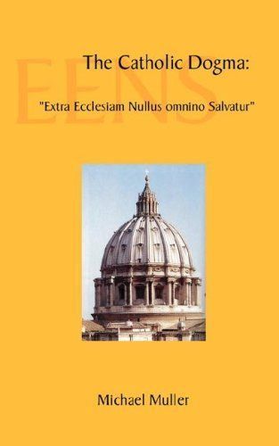 The Catholic Dogma "Extra Ecclesiam Nullus omnino Salvatur" by Michael Muller