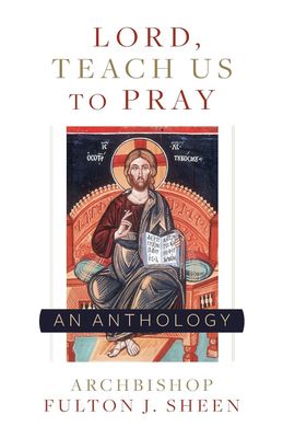 Lord, Teach Us to Pray by Fulton Sheen