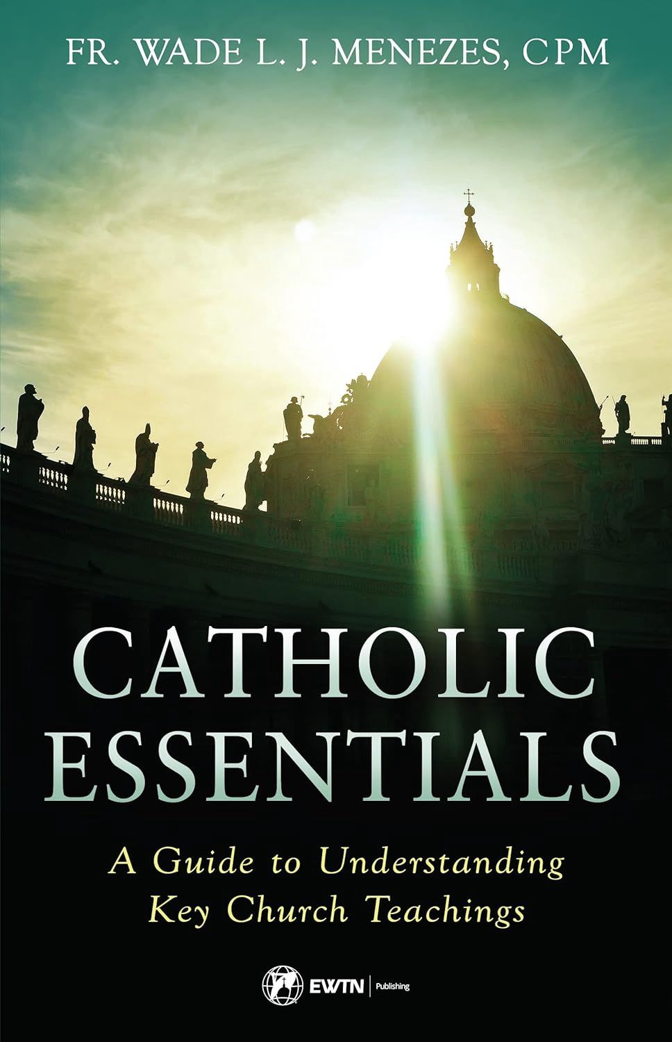 Catholic Essentials, by Fr. Wade LJ Menezes, CPM