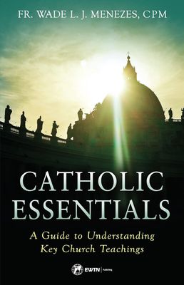 Catholic Essentials, by Fr. Wade LJ Menezes, CPM