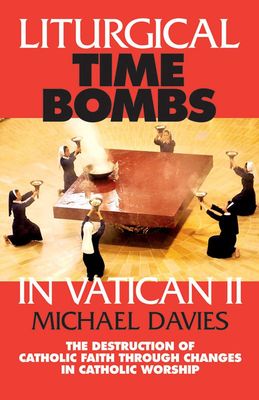 Liturgical Time Bombs in Vatican II, by Michael Davies