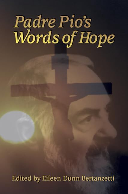 Padre Pio's Words of Hope, ed by Eileen Dunn Bertanzetti