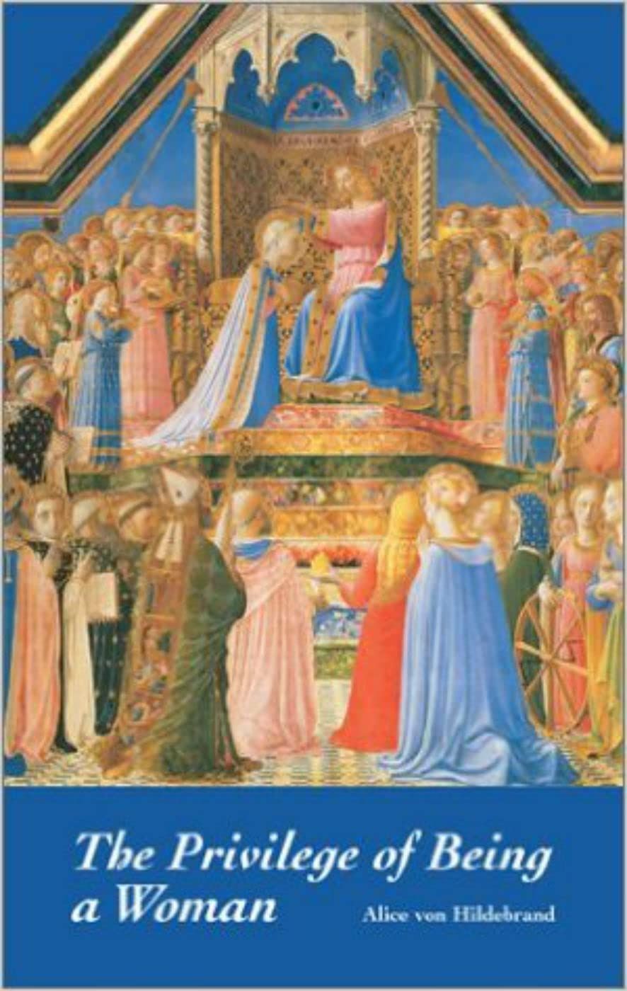 The Privilege of Being a Woman, by Alice Von Hildebrand
