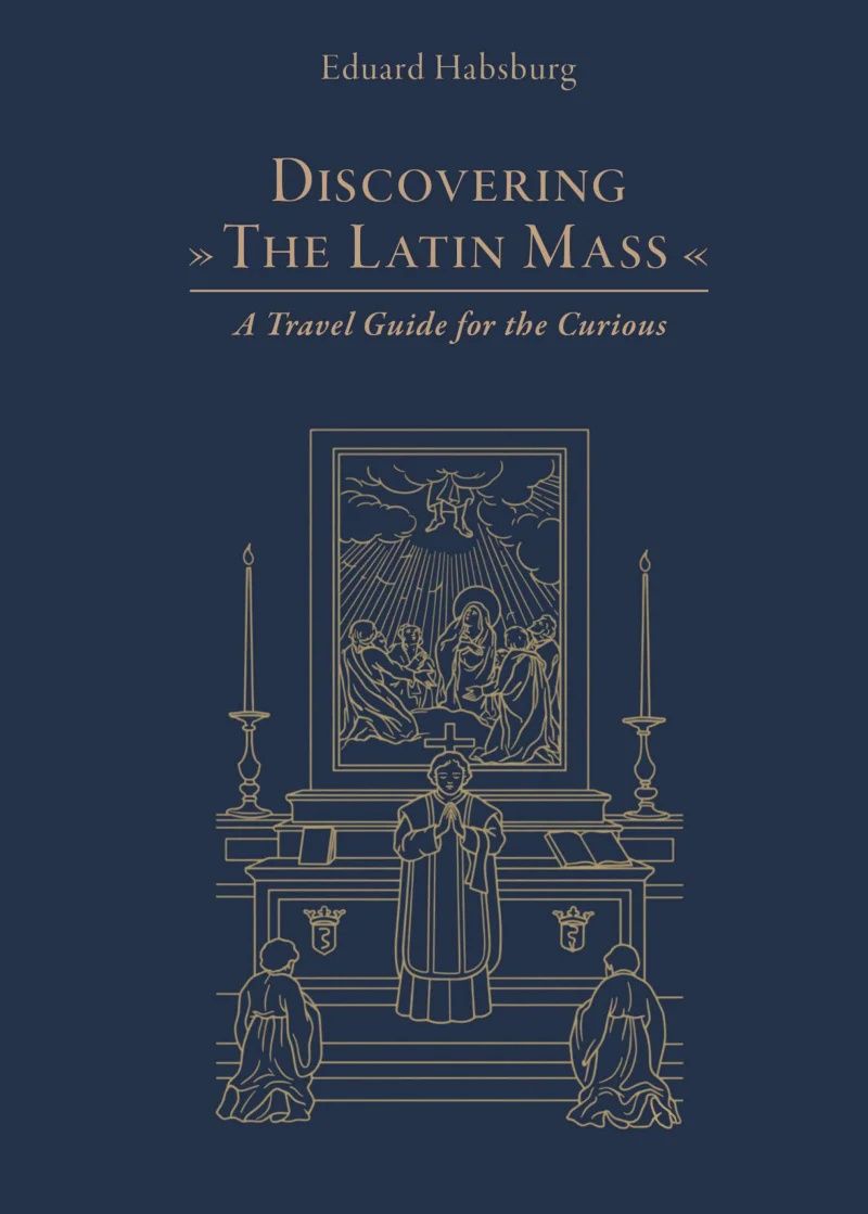 Discovering the Latin Mass, by Eduard Habsburg