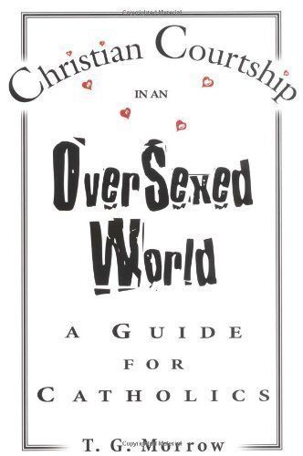 Christian Courtship in an Oversexed World, by T.G. Morrow