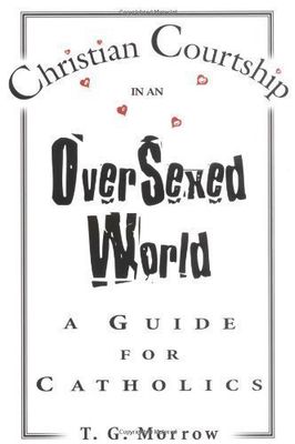 Christian Courtship in an Oversexed World, by T.G. Morrow