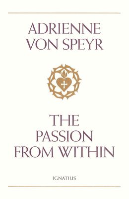 The Passion from Within, by Adrienne Von Speyr
