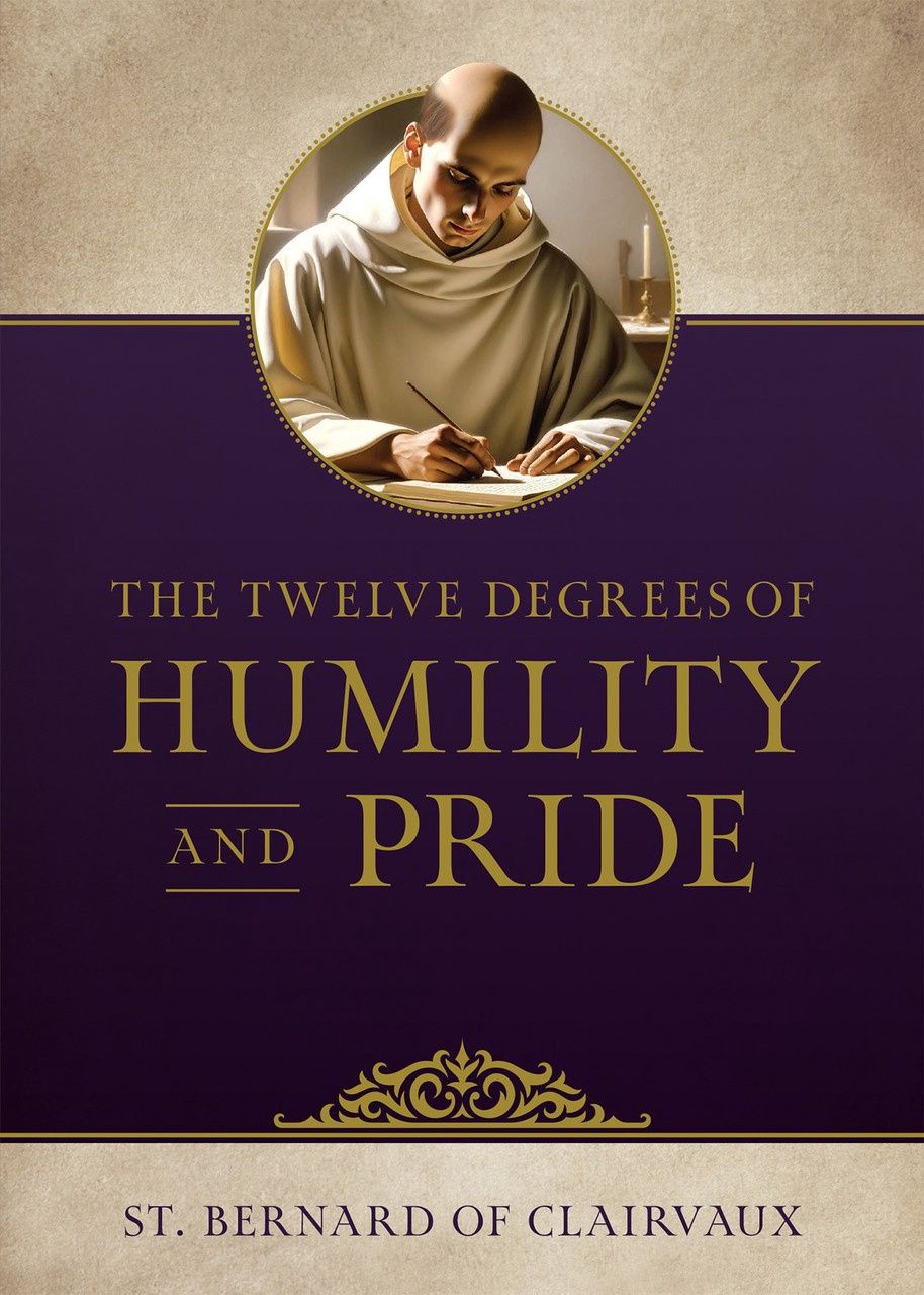 The Twelve Degrees of Humility &amp; Pride, by St. Bernard of Clairvaux