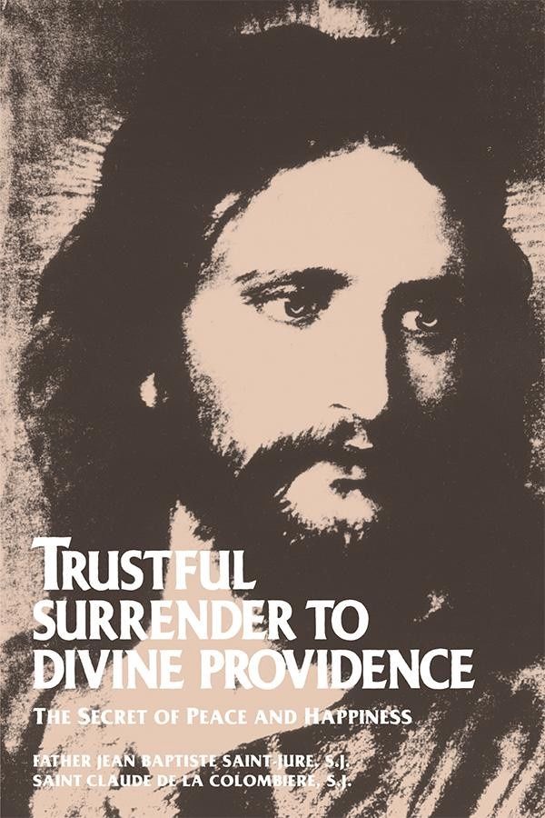 Trustful Surrender to Divine Providence: The Secret of Peace and Happiness, by St. Claude de la Colombiere
