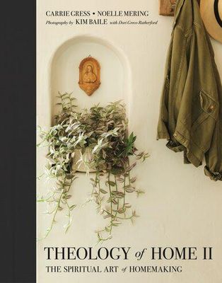 Theology of Home II: The Spiritual Art of Homemaking, by Gress and Mering, photog. Baile
