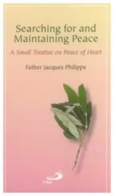 Searching for and Maintaining Peace: A small Treatise on Peace of Heart, by Fr. Jacques Philippe