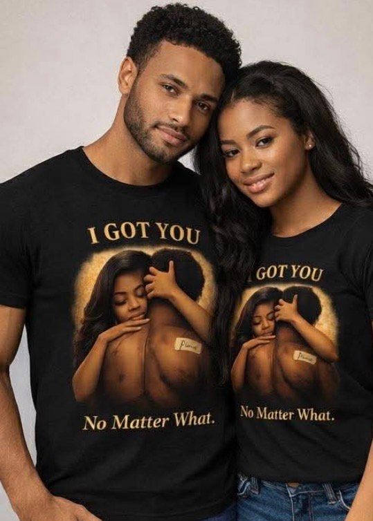 I Got You No Matter What T-Shirt I Got You No Matter What T-Shirt