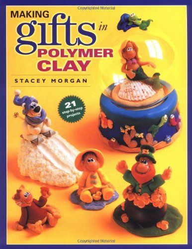 Making Gifts in Polymer Clay 1581801041
